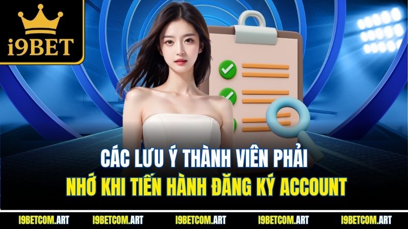 Các lưu ý thành viên phải nhớ khi tiến hành đăng ký account