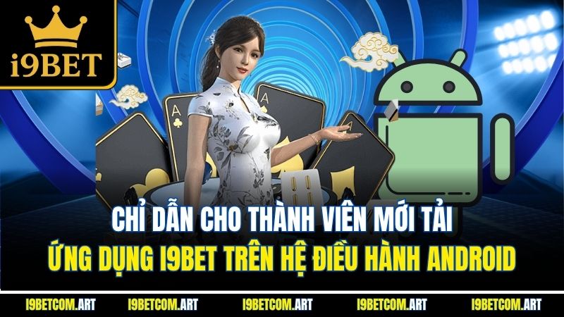 chi-dan-cho-thanh-vien-moi-tai-ung-dung-i9bet-tren-he-dieu-hanh-android