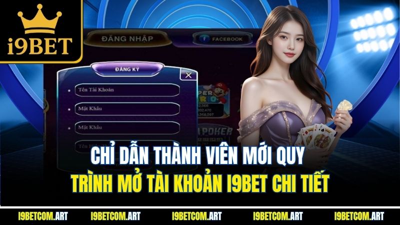 Chỉ dẫn thành viên mới quy trình mở tài khoản I9BET chi tiết