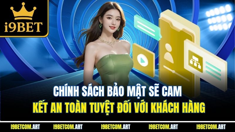 Chính sách bảo mật sẽ cam kết an toàn tuyệt đối với khách hàng