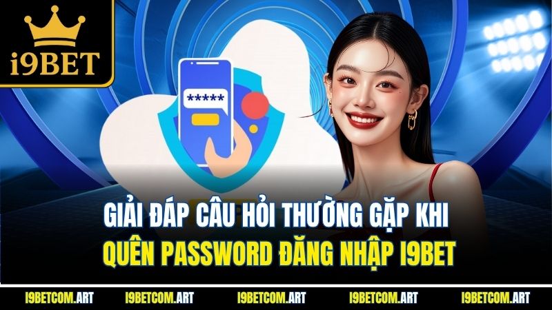 giai-dap-cau-hoi-thuong-gap-khi-quen-password-dang-nhap-i9bet
