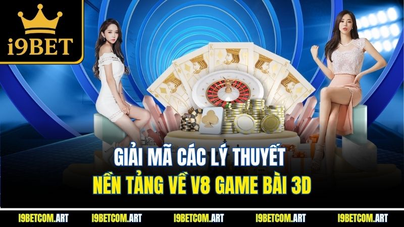 giai-ma-cac-ly-thuyet-nen-tang-ve-v8-game-bai-3d