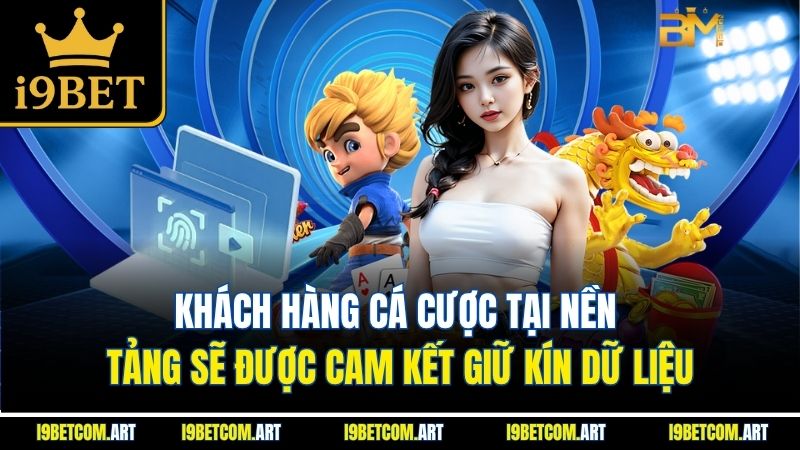 Khách hàng cá cược tại nền tảng sẽ được cam kết giữ kín dữ liệu