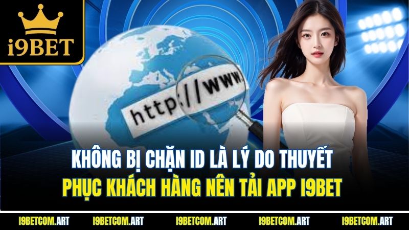 khong-bi-chan-id-la-ly-do-thuyet-phuc-khach-hang-nen-tai-app-i9bet