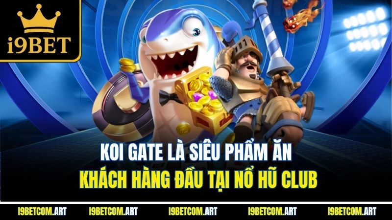 koi-gate-la-sieu-pham-an-khach-hang-dau-tai-no-hu-club