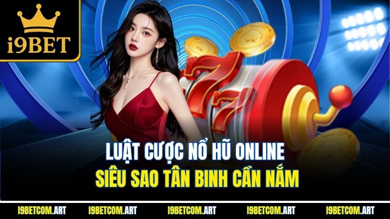 luat-cuoc-no-hu-online-sieu-sao-tan-binh-can-nam