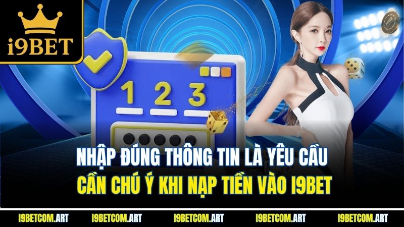 nhap-dung-thong-tin-la-yeu-cau-can-chu-y-khi-nap-tien-vao-i9bet