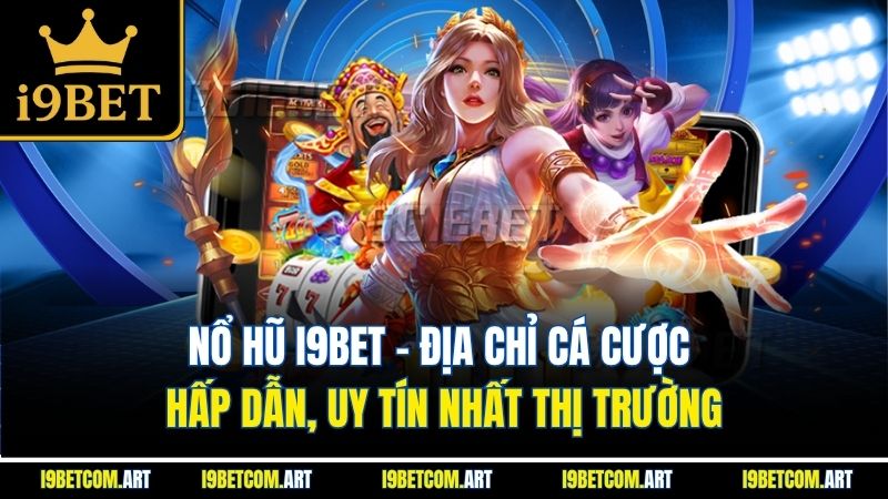 no-hu-i9bet-dia-chi-ca-cuoc-hap-dan-uy-tin-nhat-thi-truong