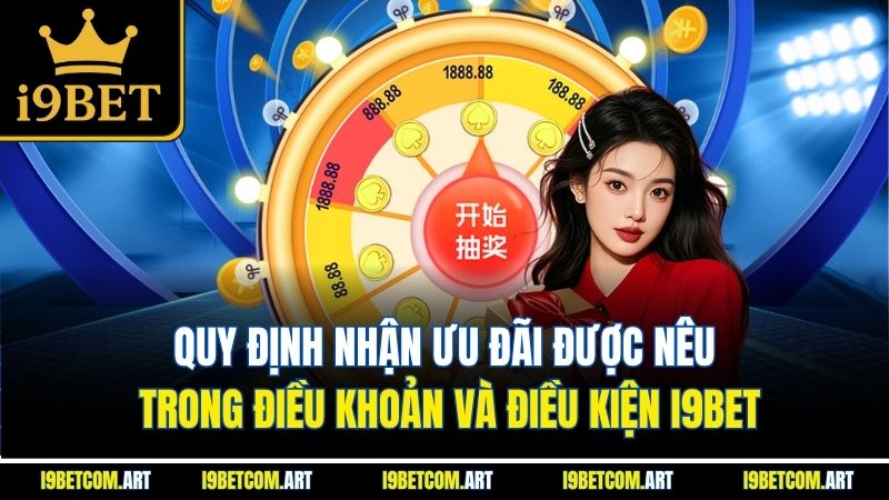 Quy định nhận ưu đãi được nêu trong điều khoản và điều kiện I9BET
