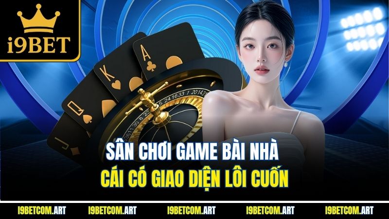 san-choi-game-bai-nha-cai-co-giao-dien-loi-cuon