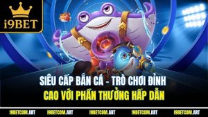 sieu-cap-ban-ca-tro-choi-dinh-cao-voi-phan-thuong-hap-dan