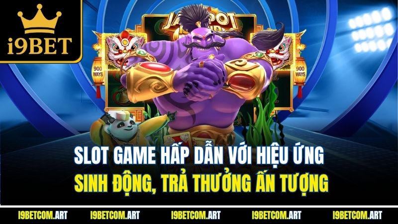Slot game hấp dẫn với hiệu ứng sinh động, trả thưởng ấn tượng
