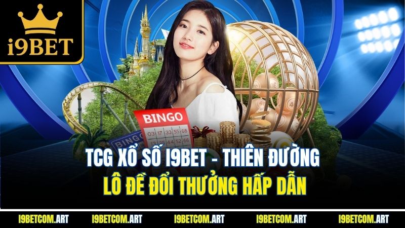 TCG Xổ Số I9Bet - Thiên Đường Lô Đề Đổi Thưởng Hấp Dẫn