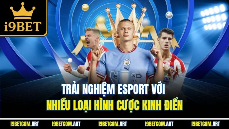 trai-nghiem-esport-voi-nhieu-loai-hinh-cuoc-kinh-dien