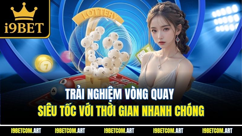 trai-nghiem-vong-quay-sieu-toc-voi-thoi-gian-nhanh-chong