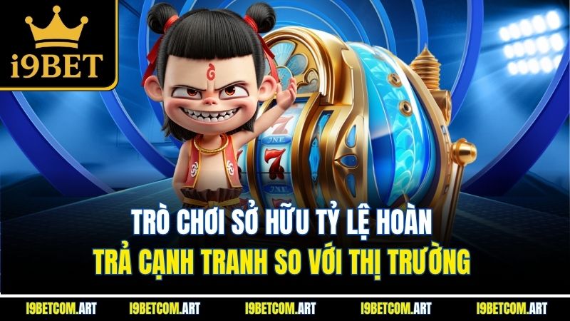 tro-choi-so-huu-ty-le-hoan-tra-canh-tranh-so-voi-thi-truong