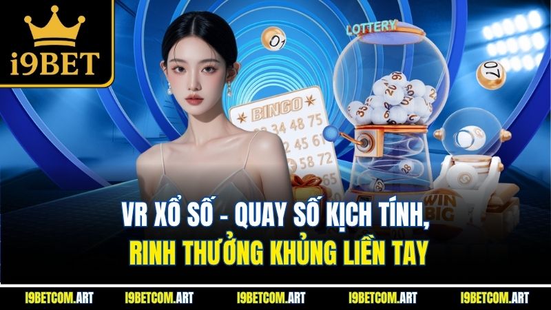 vr-xo-so-quay-so-kich-tinh-rinh-thuong-khung-lien-tay