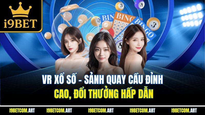 VR Xổ Số - Sảnh Quay Cầu Đỉnh Cao, Đổi Thưởng Hấp Dẫn